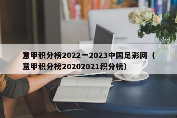 意甲积分榜2022一2023中国足彩网（意甲积分榜20202021积分榜）
